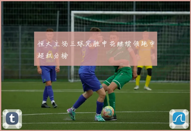 恒大主场三球完胜申花继续领跑中超积分榜