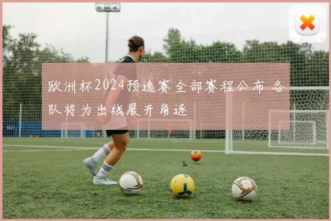 欧洲杯2024预选赛全部赛程公布 各队将为出线展开角逐
