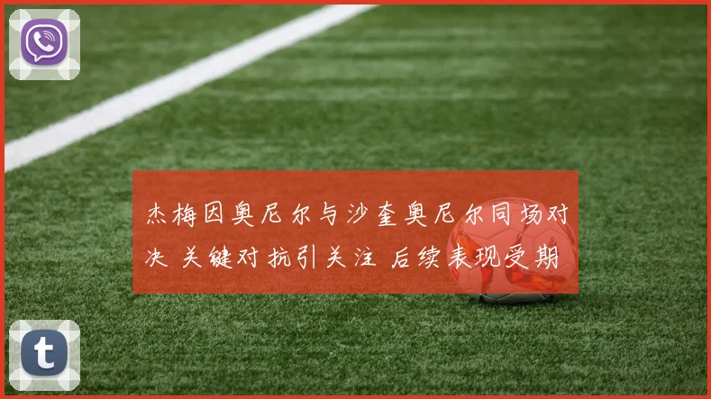 杰梅因奥尼尔与沙奎奥尼尔同场对决 关键对抗引关注 后续表现受期待